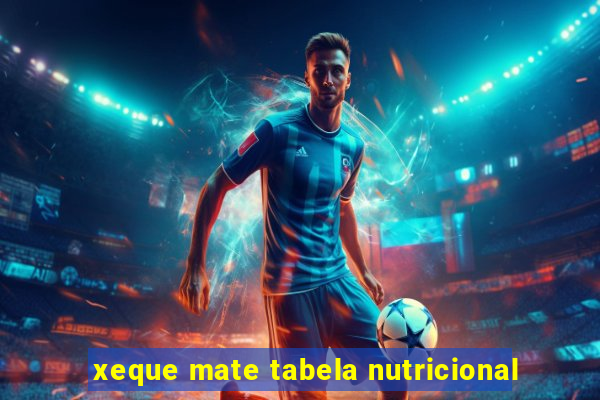 xeque mate tabela nutricional